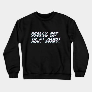 Really not feeling up to it. Crewneck Sweatshirt